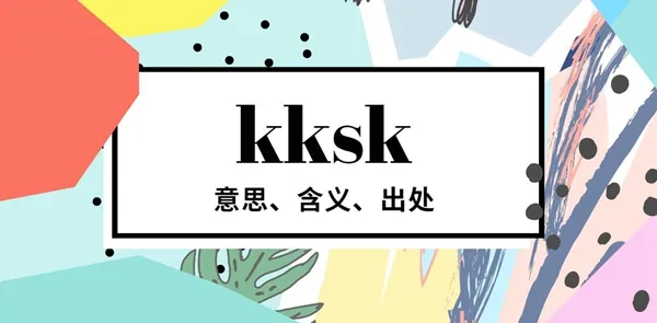 kksk意思、含义、出处介绍-应用教程