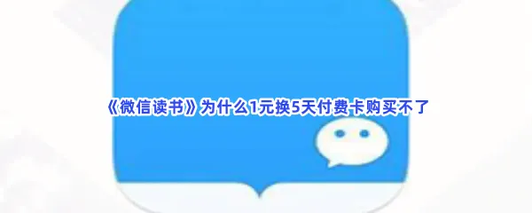 微信读书为什么1元换5天付费卡购买不了-微信读书1元换5天付费卡购买不了原因介绍