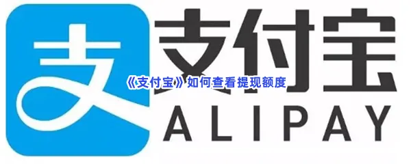 支付宝如何查看提现额度-支付宝查看提现额度的方法分享
