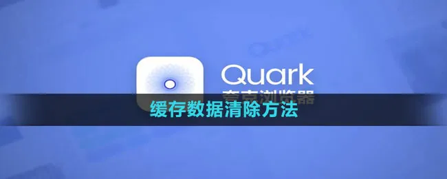 《夸克浏览器》缓存数据清除方法-quark夸克浏览器