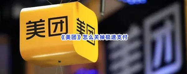 美团怎么关掉极速支付-美团关掉极速支付的方法是什么