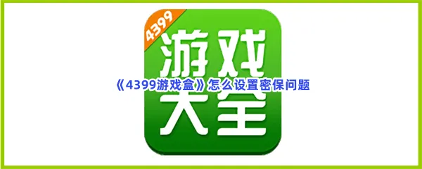 4399游戏盒怎么设置密保问题-4399游戏盒设置密保问题的流程一览