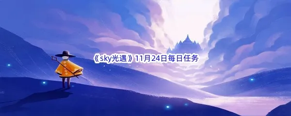 2022sky光遇11月24每日任务怎么才能完成呢-2022sky光遇11月24日每日任务攻略