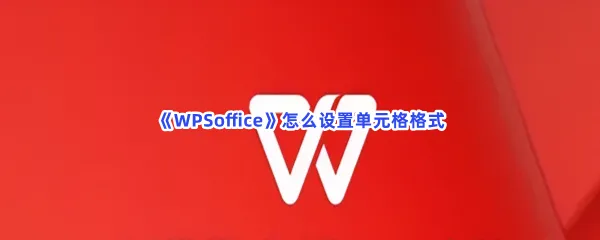WPSoffice怎么设置单元格格式-WPSoffice设置单元格格式的流程一览