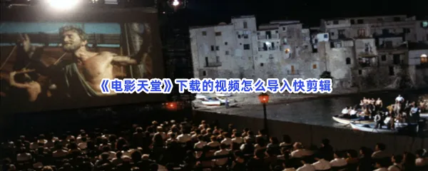 电影天堂下载的视频怎么导入快剪辑-电影天堂下载的视频导入快剪辑的步骤介绍