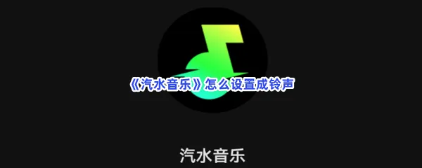汽水音乐怎么设置成铃声-汽水音乐设置成铃声的方法分享