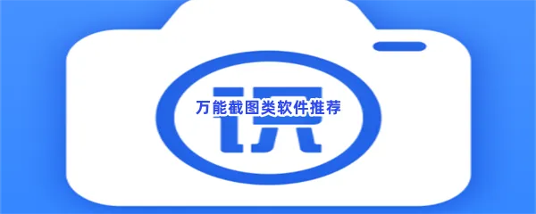 万能截图类软件有哪些值得下载-万能截图类软件推荐