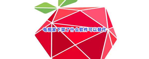 电视家下架了什么软件可以替代-电视家下架可以替代软件分享