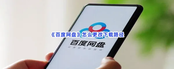 百度网盘怎么更改下载路径-百度网盘更改下载路径的方法是什么