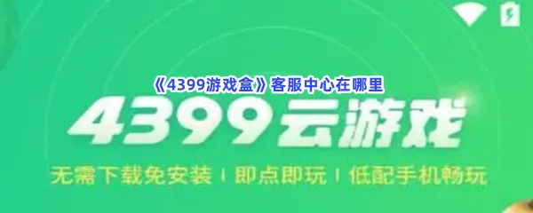 4399游戏盒客服中心在哪里-4399游戏盒客服中心网站介绍