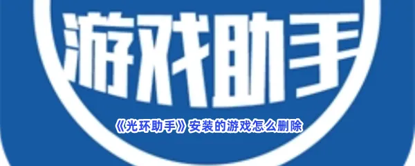 光环助手安装的游戏怎么删除-光环助手删除安装的游戏的流程一览