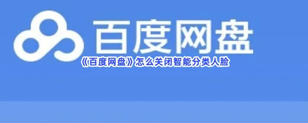 百度网盘怎么关闭智能分类人脸-百度网盘关闭智能分类人脸流程分享