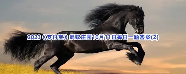 -2023支付宝蚂蚁庄园10月11日每日一题答案(2)