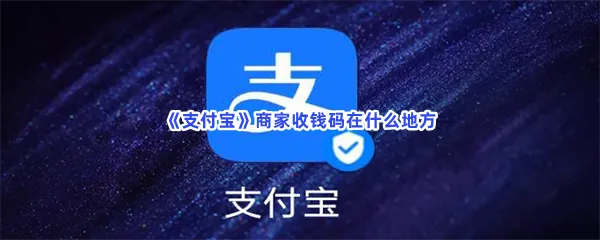 支付宝商家收钱码在什么地方-支付宝商家收钱码位置一览