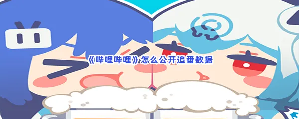 哔哩哔哩怎么公开追番数据-哔哩哔哩公开追番数据的步骤介绍