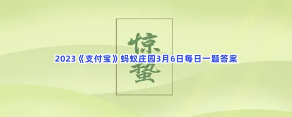 惊蛰时节正值哪种春花绽放呢-2023支付宝蚂蚁庄园3月6日每日一题答案