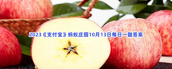 哪种水果被称为天然牙刷,有助于口腔健康?-2023支付宝蚂蚁庄园10月13日每日一题答案