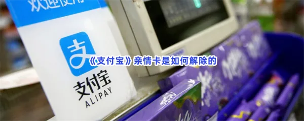 支付宝亲情卡是如何解除的-支付宝亲情卡解除的的流程一览