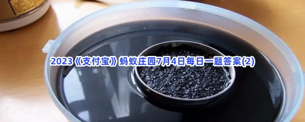 黑芝麻泡在水里掉色了,说明是人工染色的吗-2023支付宝蚂蚁庄园7月4日每日一题答案(2)