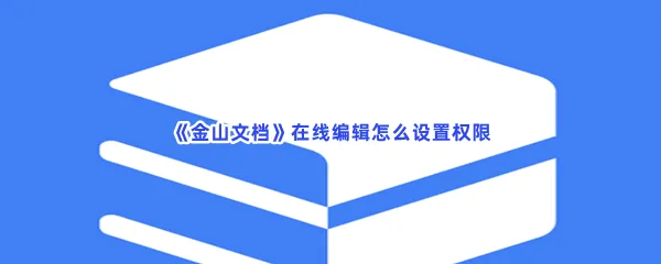 金山文档在线编辑怎么设置权限-金山文档在线编辑设置权限的步骤介绍