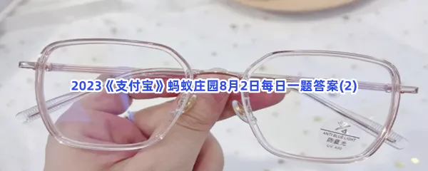 小鸡宝宝考考你:近视眼镜的镜片通常是?-2023支付宝蚂蚁庄园8月2日每日一题答案(2)