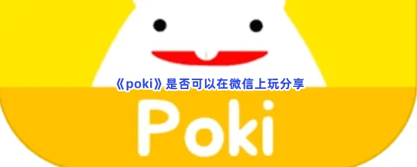 poki可以在微信上玩吗-poki是否可以在微信上玩介绍