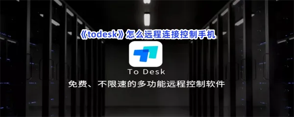 todesk怎么远程连接控制手机-todesk远程连接控制手机的步骤介绍