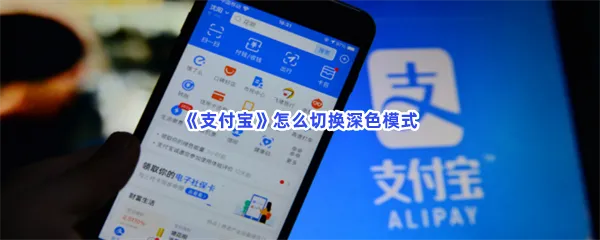 支付宝怎么切换深色模式-支付宝切换深色模式的步骤介绍