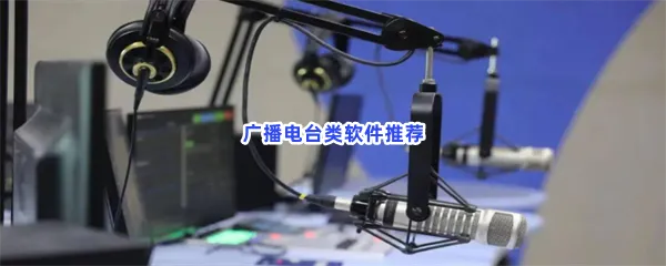 广播电台类软件有哪些值得下载-广播电台类软件推荐