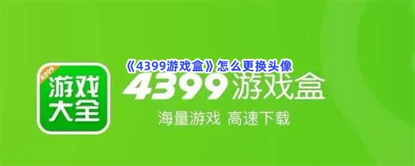 4399游戏盒怎么更换头像-4399游戏盒更换头像的流程一览