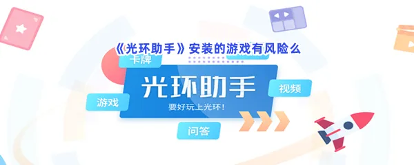 光环助手安装的游戏有风险么-光环助手安装游戏是否有风险分享