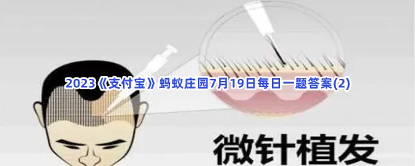 猜一猜:植发所用的毛发通常是自己的还是别人的?-2023支付宝蚂蚁庄园7月19日每日一题答案(2)