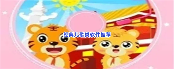经典儿歌类软件有哪些值得下载-经典儿歌类软件推荐