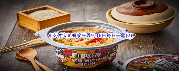 自热食品方便快捷,使用自热包时应该添加什么呢-2022支付宝蚂蚁庄园9月6日每日一题答案(2)