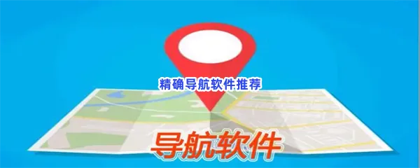 精确导航软件有哪些值得下载-精确导航软件推荐