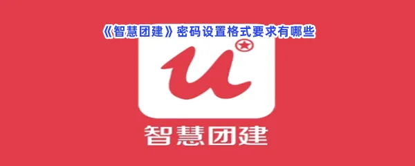 智慧团建密码设置格式要求有哪些-智慧团建密码设置格式要求分享