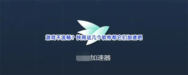 可以加速全软件的加速器软件有哪些值得下载-排行榜靠前好用加速器软件推荐