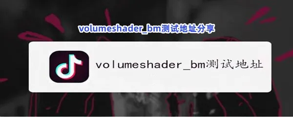 volumeshader_bm测试地址分享-volumeshader_bm测试的方法是什么