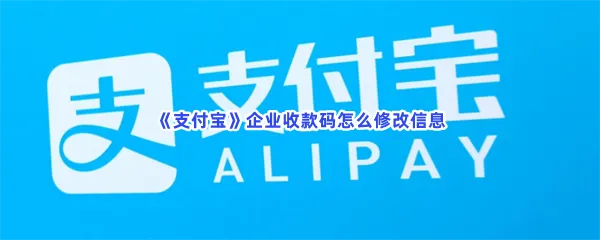 支付宝企业收款码怎么修改信息-支付宝修改企业收款码的步骤介绍