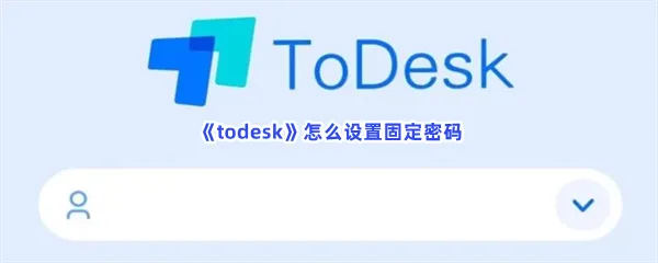 todesk怎么设置固定密码-todesk设置固定密码的流程一览
