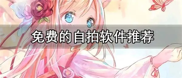免费的自拍软件推荐 自拍效果最好的软件合集-应用教程