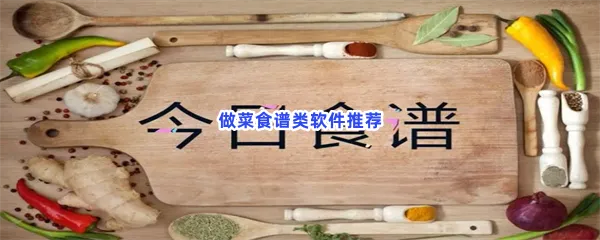 做菜食谱类软件有哪些值得下载-做菜食谱类软件推荐