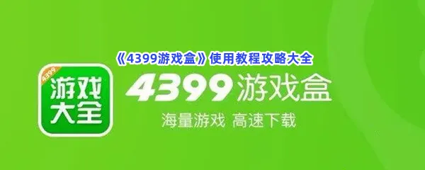 4399游戏盒怎么使用-4399游戏盒使用教程攻略大全