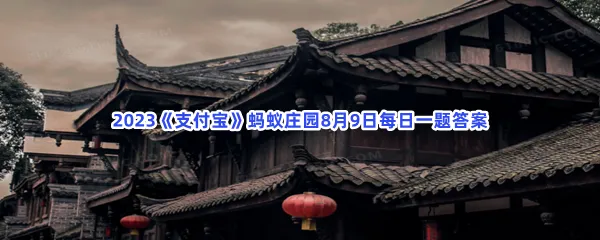 我国古代建筑中,曾经使用以下哪种食物作为黏合材料?-2023支付宝蚂蚁庄园8月9日每日一题答案