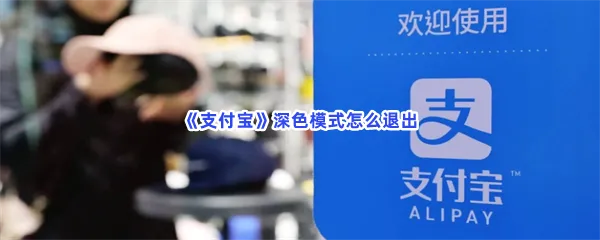 支付宝深色模式怎么退出-支付宝深色模式退出的流程一览