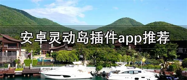 安卓灵动岛插件app推荐-免费的安卓灵动岛插件大全-应用教程