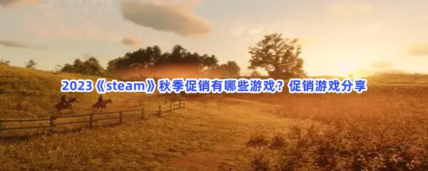 2023steam秋季促销有哪些游戏-2023steam秋季促销游戏介绍