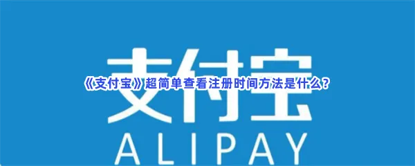 支付宝怎么查看注册时间-支付宝单查看注册时间的步骤介绍