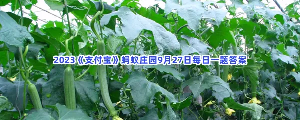 民间常用以下哪种瓜的瓜瓤刷锅刷碗?-2023支付宝蚂蚁庄园9月27日每日一题答案