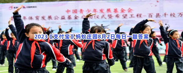 中国青少年发展基金会服务的主要对象是谁?-2023支付宝蚂蚁庄园8月2日每日一题答案
